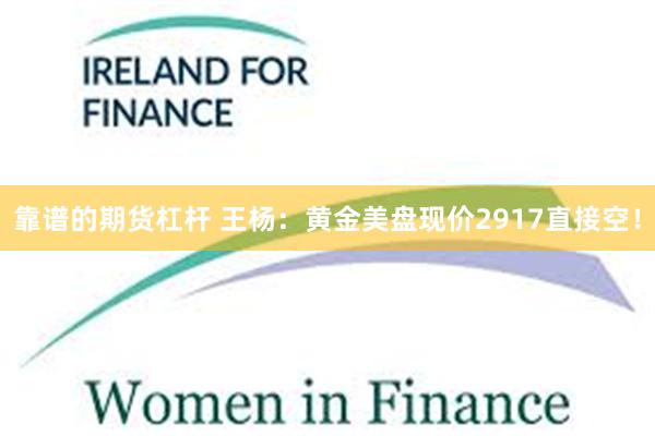 靠谱的期货杠杆 王杨：黄金美盘现价2917直接空！