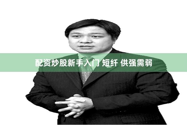 配资炒股新手入门 短纤 供强需弱