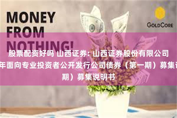 股票配资好吗 山西证券: 山西证券股份有限公司2025年面向专业投资者公开发行公司债券(第一期)募集说明书