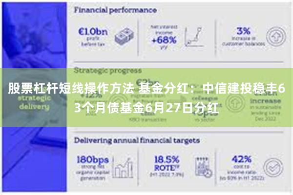 股票杠杆短线操作方法 基金分红：中信建投稳丰63个月债基金6月27日分红