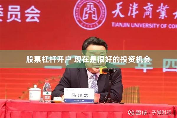 股票杠杆开户 现在是很好的投资机会