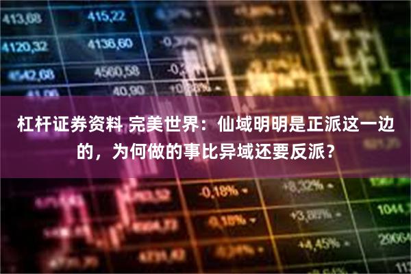 杠杆证券资料 完美世界：仙域明明是正派这一边的，为何做的事比异域还要反派？