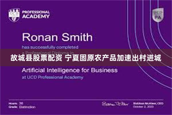 故城县股票配资 宁夏固原农产品加速出村进城